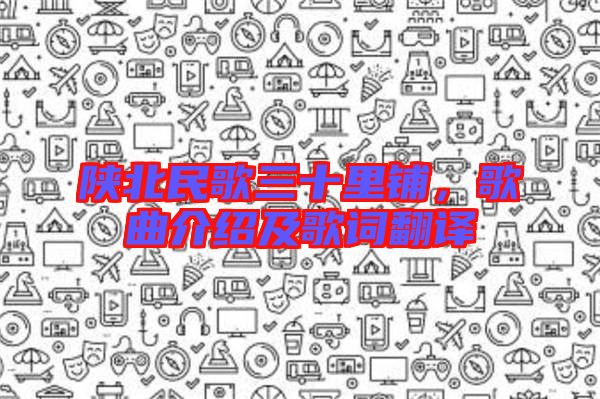 陜北民歌三十里鋪，歌曲介紹及歌詞翻譯