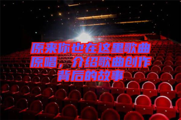 原來你也在這里歌曲原唱，介紹歌曲創(chuàng)作背后的故事