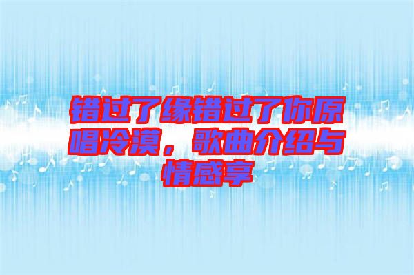 錯過了緣錯過了你原唱冷漠，歌曲介紹與情感享