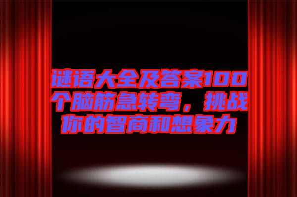 謎語大全及答案100個(gè)腦筋急轉(zhuǎn)彎，挑戰(zhàn)你的智商和想象力