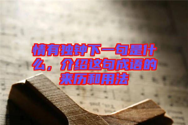 情有獨(dú)鐘下一句是什么，介紹這句成語的來歷和用法