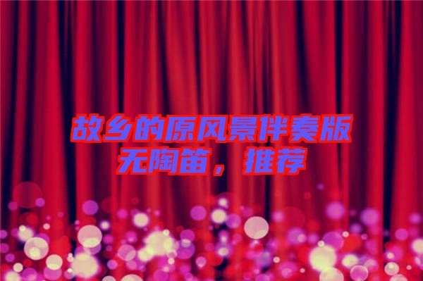 故鄉(xiāng)的原風(fēng)景伴奏版無(wú)陶笛，推薦