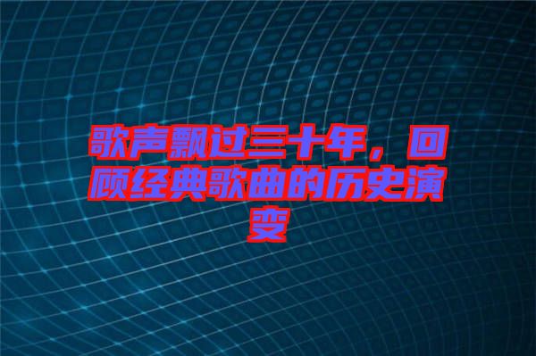 歌聲飄過三十年，回顧經(jīng)典歌曲的歷史演變