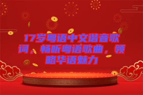 17歲粵語中文諧音歌詞，暢聽粵語歌曲，領(lǐng)略華語魅力