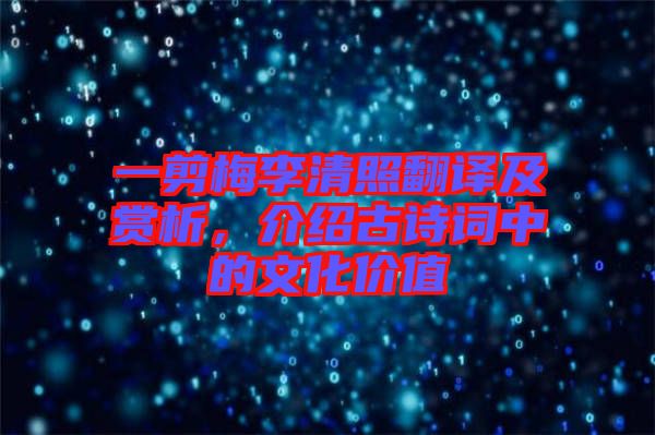 一剪梅李清照翻譯及賞析，介紹古詩詞中的文化價(jià)值