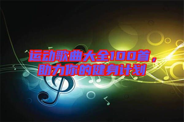 運動歌曲大全100首，助力你的健身計劃