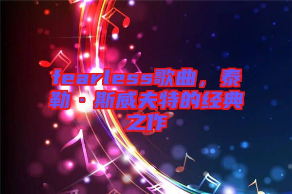 fearless歌曲，泰勒·斯威夫特的經(jīng)典之作