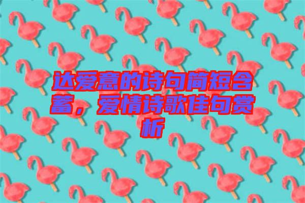 達(dá)愛意的詩句簡(jiǎn)短含蓄，愛情詩歌佳句賞析