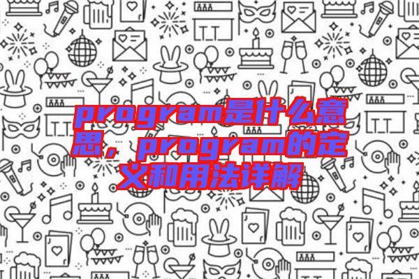 program是什么意思，program的定義和用法詳解