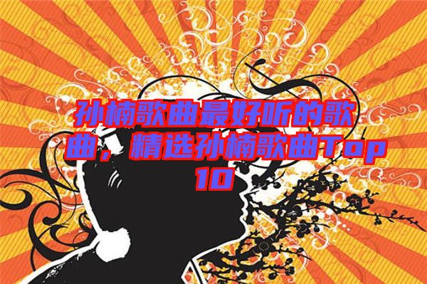 孫楠歌曲最好聽的歌曲，精選孫楠歌曲Top10