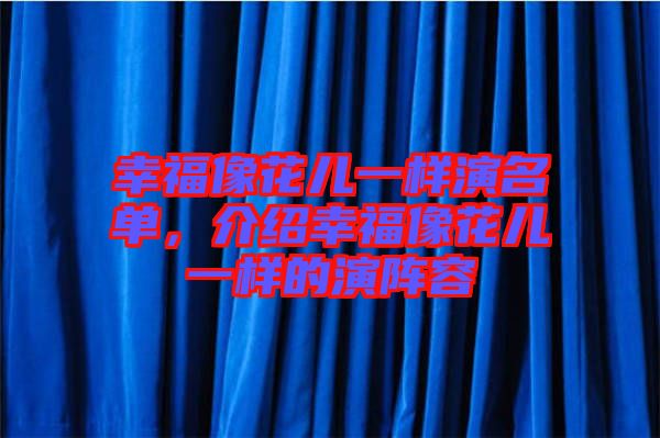 幸福像花兒一樣演名單，介紹幸福像花兒一樣的演陣容