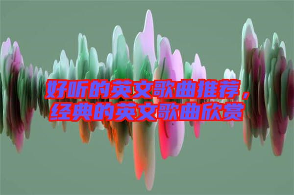 好聽(tīng)的英文歌曲推薦，經(jīng)典的英文歌曲欣賞