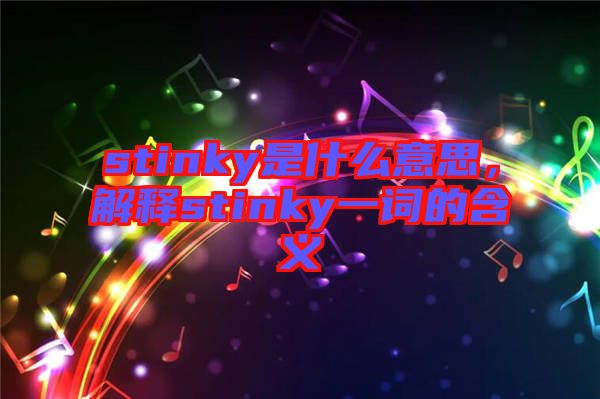 stinky是什么意思，解釋stinky一詞的含義