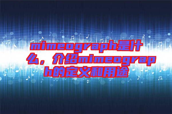 mimeograph是什么，介紹mimeograph的定義和用途