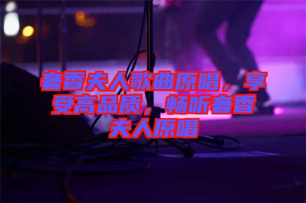 奢香夫人歌曲原唱，享受高品質(zhì)，暢聽奢香夫人原唱