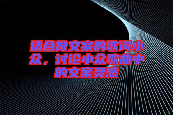 適合做文案的歌詞小眾，討論小眾歌曲中的文案靈感