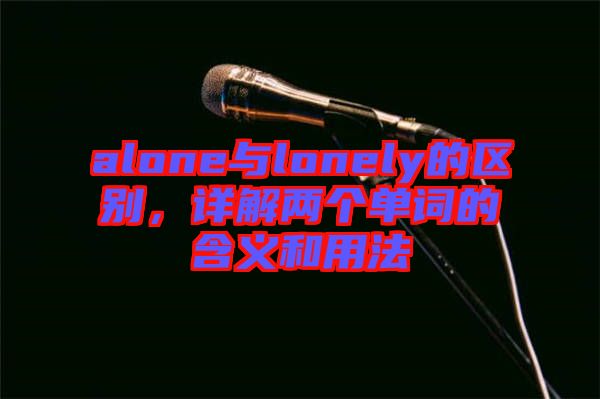 alone與lonely的區(qū)別，詳解兩個(gè)單詞的含義和用法
