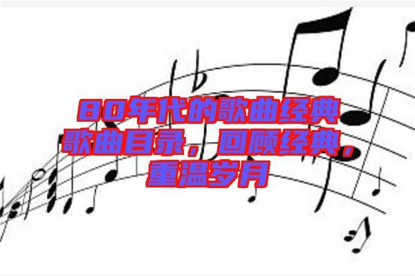 80年代的歌曲經(jīng)典歌曲目錄，回顧經(jīng)典，重溫歲月