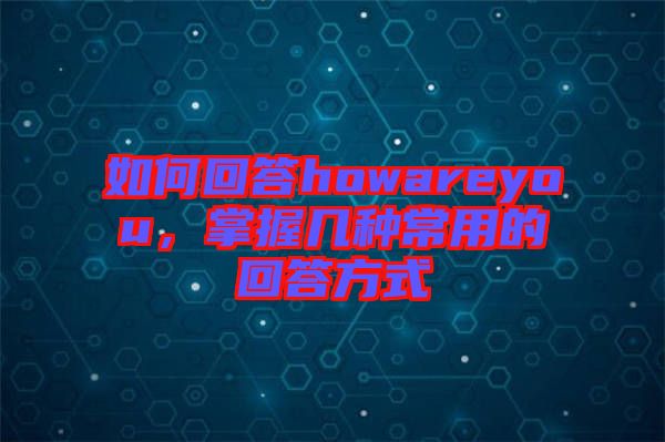 如何回答howareyou，掌握幾種常用的回答方式