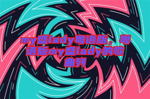 my盛lady粵語版，粵語版my盛lady的歌曲列