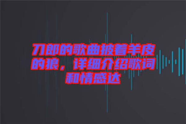 刀郎的歌曲披著羊皮的狼，詳細(xì)介紹歌詞和情感達(dá)