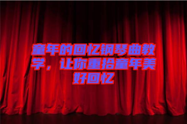 童年的回憶鋼琴曲教學(xué)，讓你重拾童年美好回憶