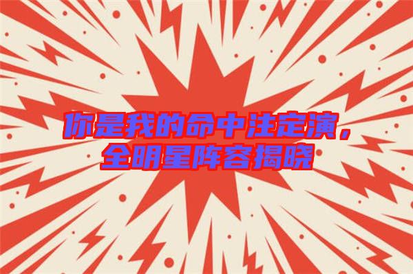 你是我的命中注定演，全明星陣容揭曉