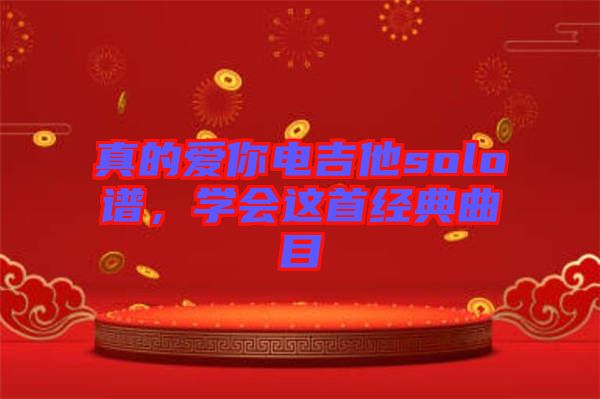 真的愛你電吉他solo譜，學會這首經典曲目