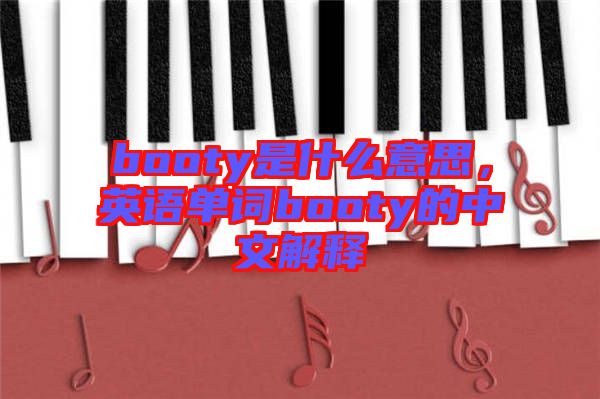 booty是什么意思，英語單詞booty的中文解釋