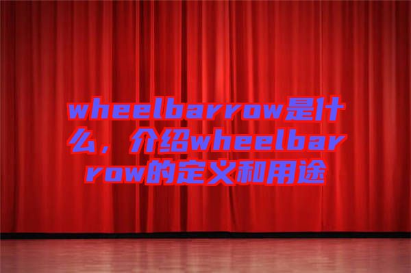 wheelbarrow是什么，介紹wheelbarrow的定義和用途