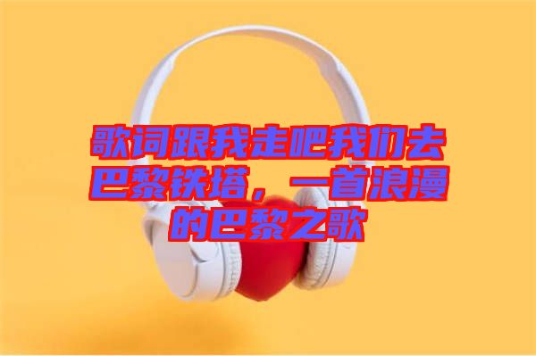歌詞跟我走吧我們?nèi)グ屠梃F塔，一首浪漫的巴黎之歌