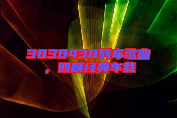 3838438列車歌曲，回顧經(jīng)典車載