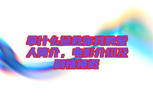 拿什么拯救你我的愛(ài)人簡(jiǎn)介，電影介紹及劇情梗概