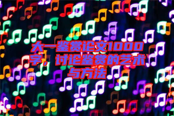 大一鑒賞論文1000字，討論鑒賞的藝術(shù)與方法