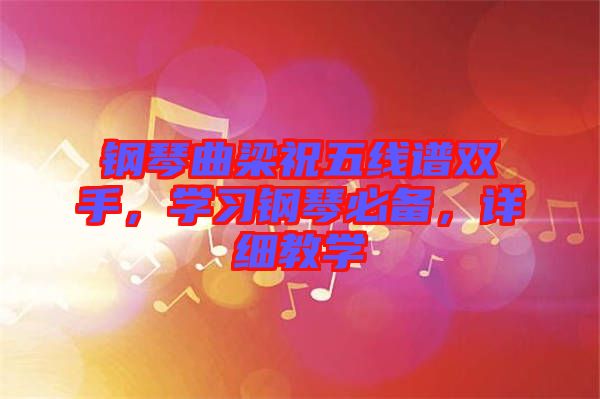 鋼琴曲梁祝五線譜雙手，學(xué)習(xí)鋼琴必備，詳細(xì)教學(xué)