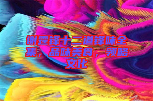 謝霆鋒十二道鋒味全集，品味美食，領略文化