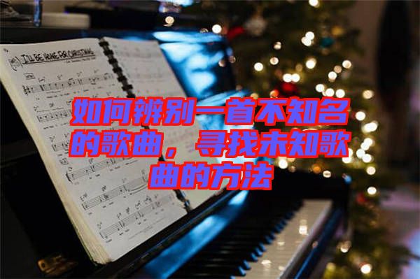 如何辨別一首不知名的歌曲，尋找未知歌曲的方法