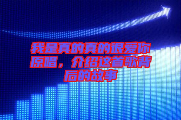 我是真的真的很愛(ài)你原唱，介紹這首歌背后的故事