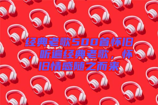 經(jīng)典老歌500首懷舊，聽(tīng)遍經(jīng)典老歌，懷舊情感隨之而來(lái)