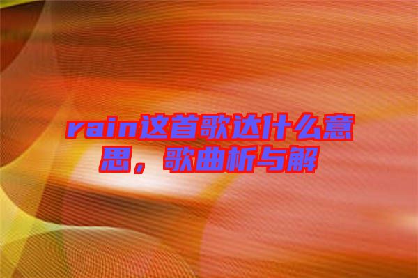rain這首歌達(dá)什么意思，歌曲析與解