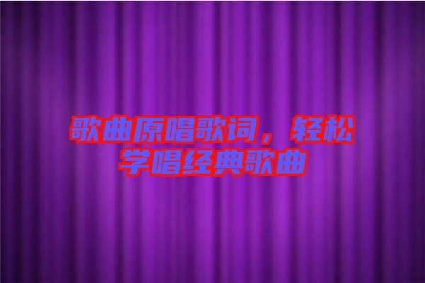 歌曲原唱歌詞，輕松學(xué)唱經(jīng)典歌曲