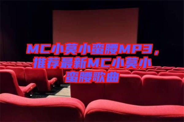 MC小莫小蠻腰MP3，推薦最新MC小莫小蠻腰歌曲