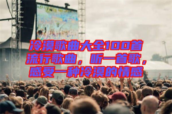 冷漠歌曲大全100首流行歌曲，聽一首歌，感受一種冷漠的情感