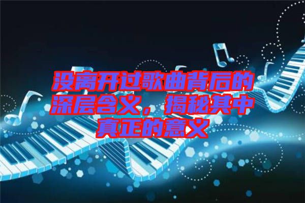 沒離開過歌曲背后的深層含義，揭秘其中真正的意義