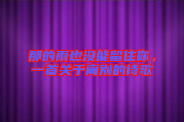 那的雨也沒(méi)能留住你，一首關(guān)于離別的詩(shī)歌
