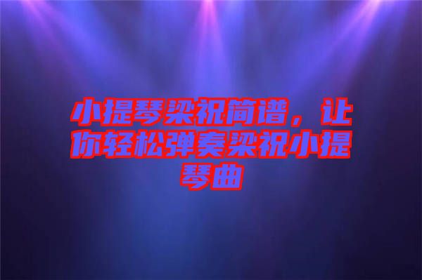 小提琴梁祝簡(jiǎn)譜，讓你輕松彈奏梁祝小提琴曲