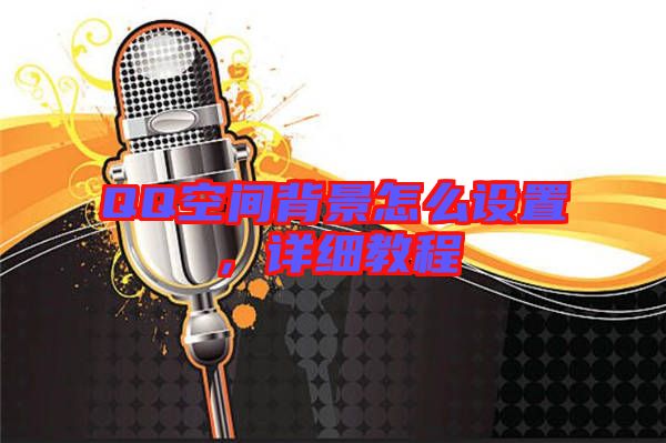 QQ空間背景怎么設(shè)置，詳細(xì)教程