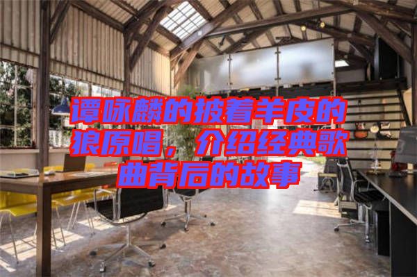 譚詠麟的披著羊皮的狼原唱，介紹經(jīng)典歌曲背后的故事