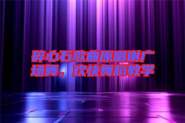 碎心石歌曲原唱謝廣場(chǎng)舞，歡快舞蹈教學(xué)
