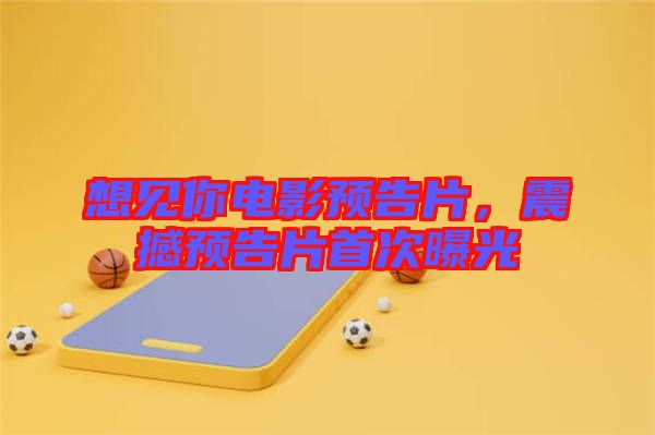 想見你電影預告片，震撼預告片首次曝光
